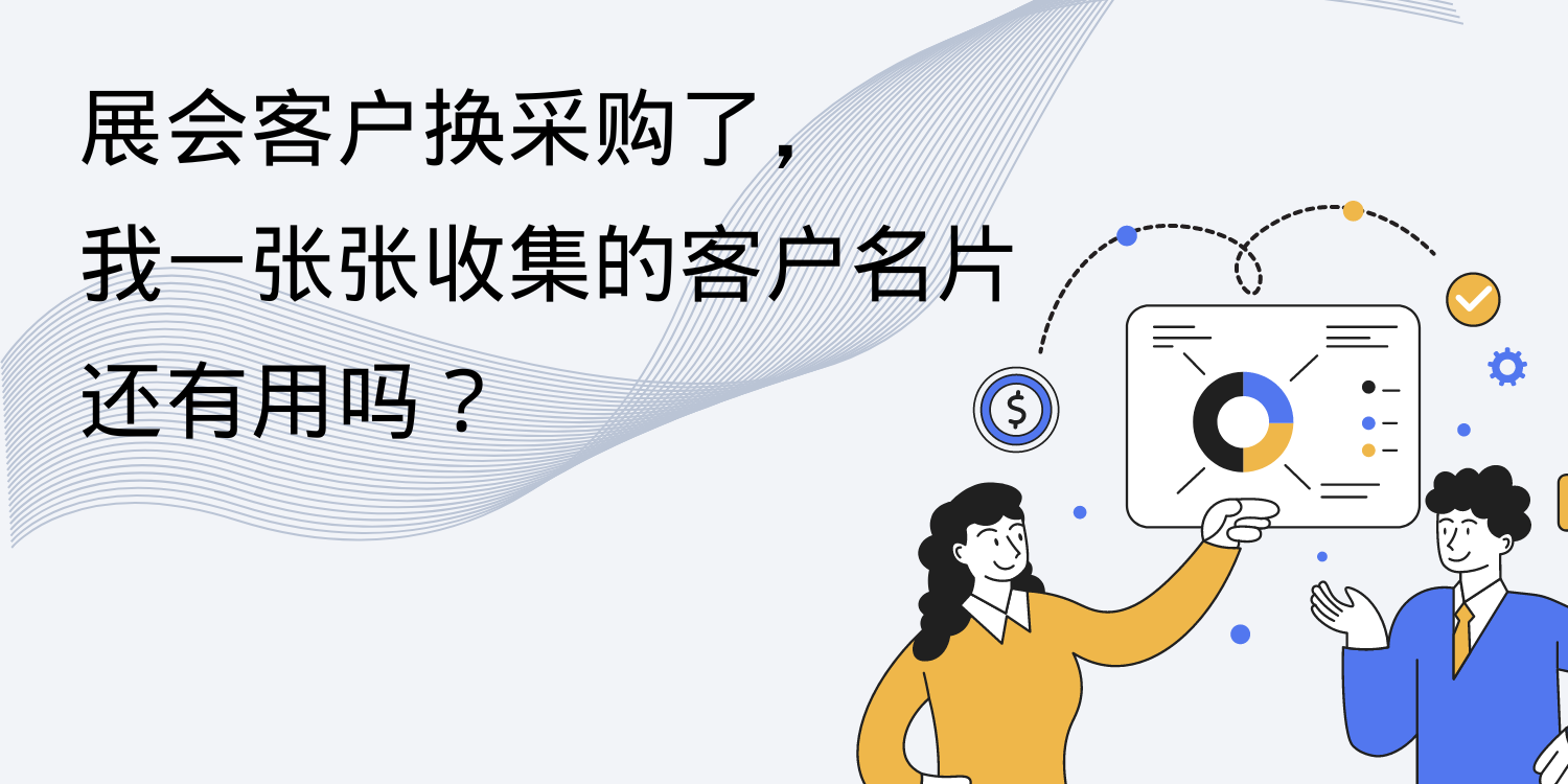 展会客户换采购了，我一张张收集的客户名片还有用吗？