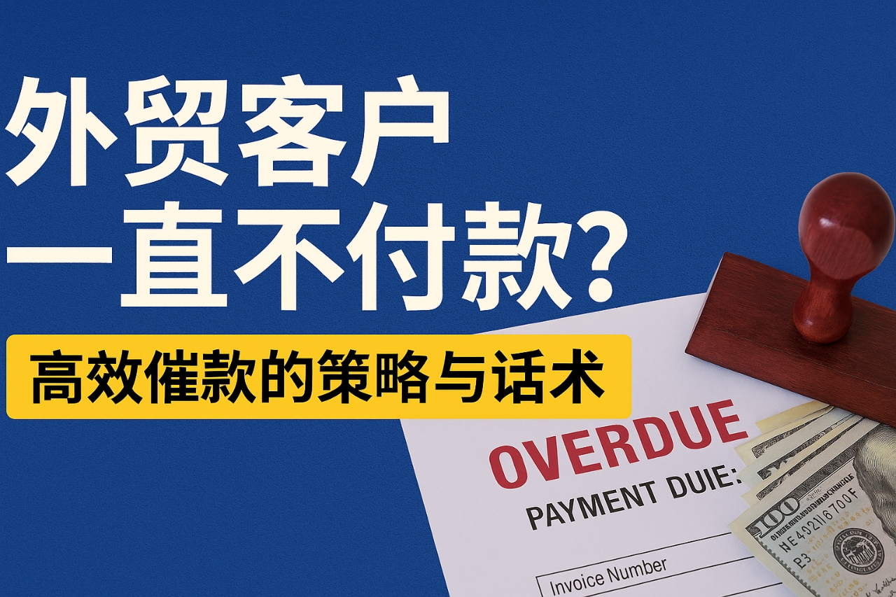 外贸客户拖着不付款？高效催款的策略与话术指南