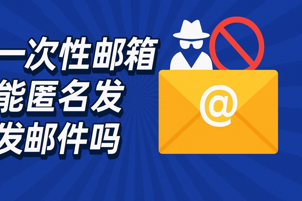 一次性邮箱匿名发邮件靠谱吗？工具推荐与风险解析