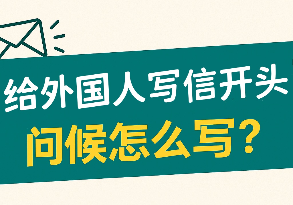 给外国人写信开头问候怎么写？20+地道英文开场表达大全