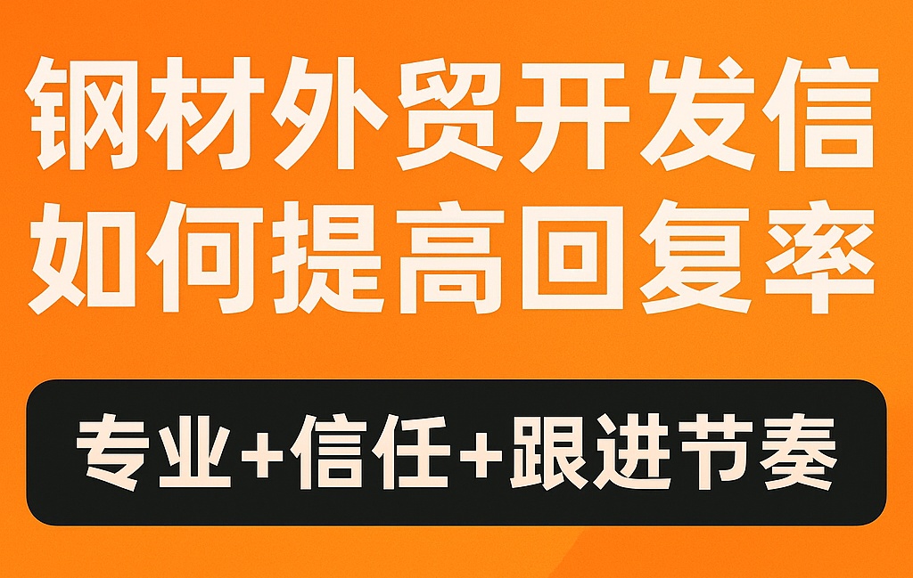 钢材外贸开发信怎么写？附英文模板与客户回复率提升技巧