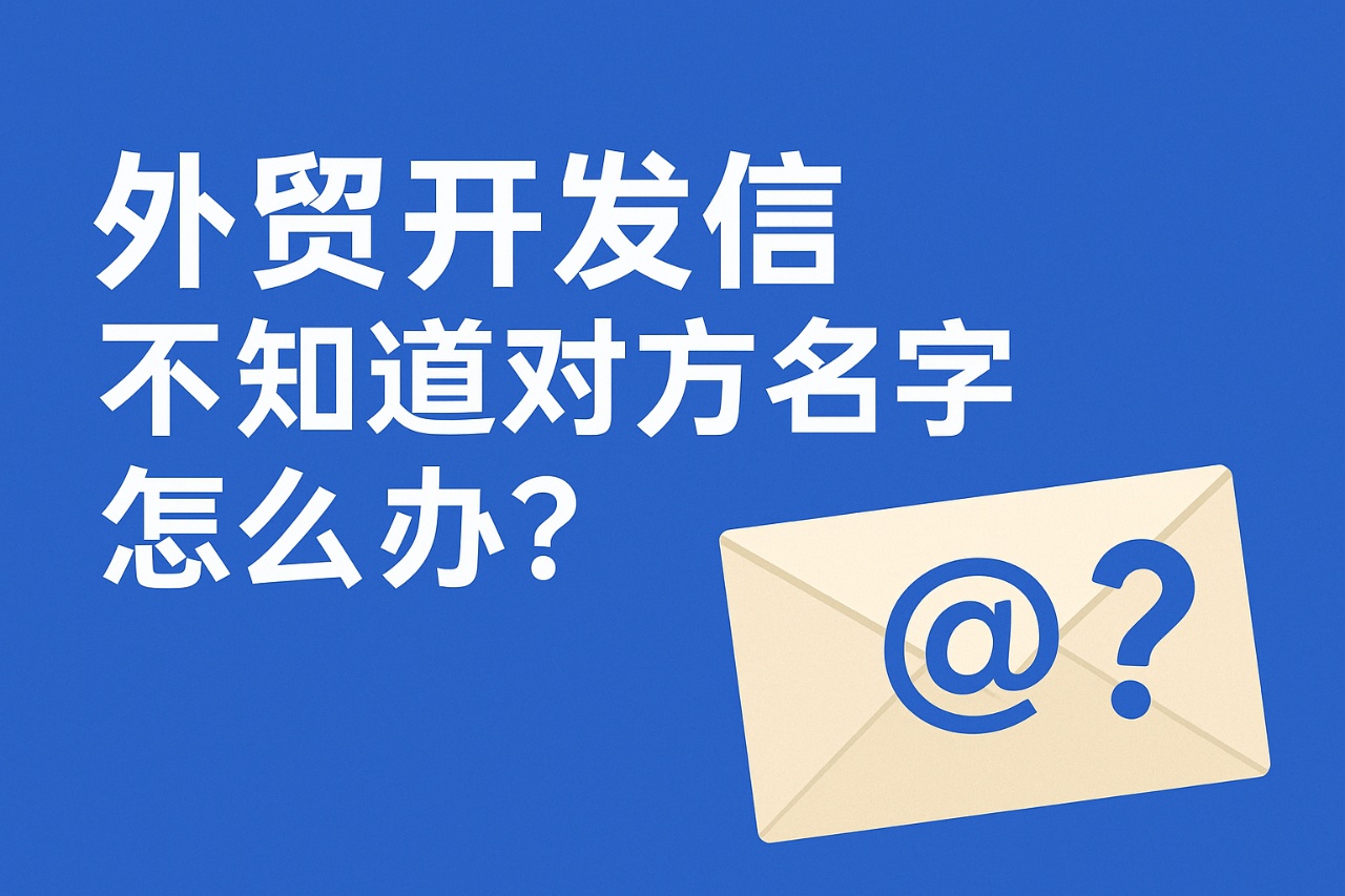 外贸开发信不知道对方名字怎么办？（无姓名照样高回复）
